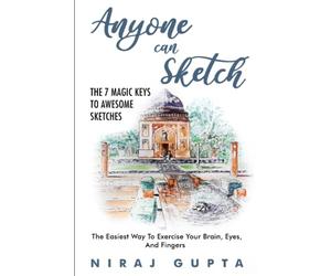 Anyone can Sketch - The 7 Magic Keys To Awesome Sketches: The Easiest Way To Exercise Your Brain, Eyes, And Fingers