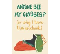 Anyone See My Glasses?: (or why I have this notebook)