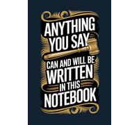 Anything You Say Can and Will Be Written in This Notebook: A Funny Lawyer Notebook | 6x9” Lined Journal | 120 Pages | Matte Cover | Perfect Gift for Attorneys, Law Students & Legal Professionals