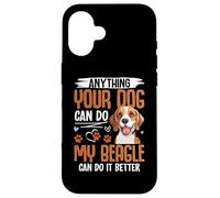 Anything Your Dog Can Do My Beagle Can Do It Better Custodia per iPhone 16