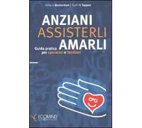 Anziani. Assisterli amarli. Guida pratica per operatori e familiari