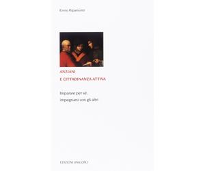 Anziani e cittadinanza attiva. Imparare per sé, impegnarsi con gli altri -...