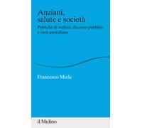 Anziani, salute e società. Politiche di welfare, discorso pubblico e cura quotidiana