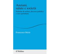 Anziani, salute e società. Politiche di welfare, discorso pubblico e cura quotidiana