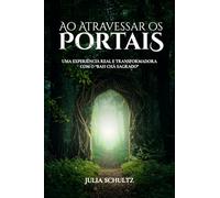 AO ATRAVESSAR OS PORTAIS: Uma experiência real e transformadora através do Bah Chá Sagrado.