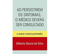 Ao Persistirem os Sintomas, o Médico Deverá Ser Consultado. E Outros Contos Premiados
