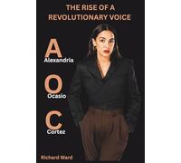 AOC: THE RISE OF A REVOLUTIONARY VOICE: Alexandria Ocasio-Cortez Redefined Power, Purpose, And Progressive Politics In America