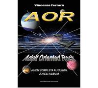 AOR. Adult Oriented Rock. Guida completa al genere e agli album di Vincenzo Ferr