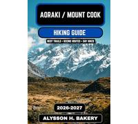 Aoraki / Mount Cook Hiking Guide 2026-2027: Ultimate Trails, Glacier Walks, and Alpine Adventures in New Zealand’s Southern Alps