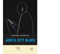 Aosta city blues. La provincia. L'identità. La lotta - Matteo Castello-2021