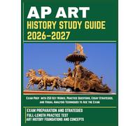 AP Art History Study Guide 2026-2027: Exam Prep with 250 Key Works, Practice Questions, Essay Strategies, and Visual Analysis Techniques to Ace the Exam