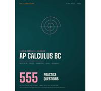 AP Calculus BC Practice Questions: 555 Original Multiple-Choice Questions with a Complete Answer Key and Worked Explanations
