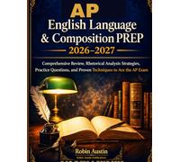 AP English language and composition prep 2026-2027: Comprehensive Review, Rhetorical Analysis Strategies, Practice Questions, And Proven Techniques to Ace the AP Exam