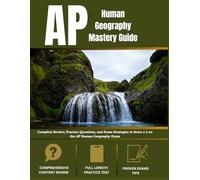 AP Human Geography Mastery Guide: Complete Review, Practice Questions, and Exam Strategies to Score a 5 on the AP Human Geography Exam