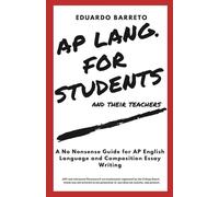 AP LANG. FOR STUDENTS and their teachers: A No Nonsense Guide for AP English Language and Composition Essay Writing