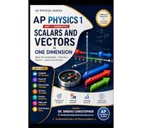 AP PHYSICS 1 SERIES- Scalars and Vectors in One Dimension: Master the Fundamentals • Think Like a Physicist • Excel on the AP Exam