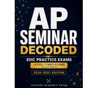 AP Seminar Decoded: EOC Practice Exams: Six Full Timed Exams with Scored Models for the Digital Bluebook Exam (2026-2027 Edition)