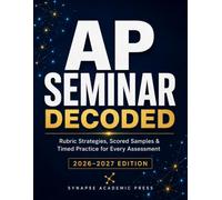 AP Seminar Decoded: Rubric Strategies, Scored Samples & Timed Practice for Every Assessment (2026 Edition)