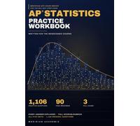 AP Statistics Practice Workbook: 1,106 Practice Questions with Every Answer Explained | 3 Full Exams, 90 Free-Response Questions with Complete ... Redesigned Course, First Examined May 2027