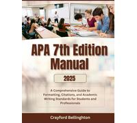 APA 7th Edition Manual 2025: A Comprehensive Guide to Formatting, Citations, and Academic Writing Standards for Students and Professionals