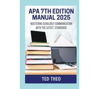 APA 7TH EDITION MANUAL 2025: MASTERING SCHORLARLY COMMUNICATION WITH THE LATEST STANDARDS