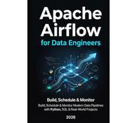 APACHE AIRFLOW FOR DATA ENGINEERS: Build, Schedule & Monitor Modern Data Pipelines with Python, SQL & Real-World Projects
