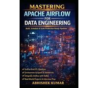 Apache Airflow in Action: Build Production-Ready Data Pipelines: Build, Schedule, and Scale Production-Ready Pipelines with ETL, PySpark, Databricks, and Kafka