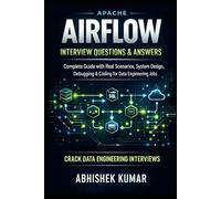 Apache Airflow Interview Questions & Answers: Complete Guide with Real Scenarios, System Design, Debugging & Coding for Data Engineering Jobs: 20
