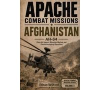 APACHE COMBAT MISSIONS AFGHANISTAN: AH-64 Close Air Support, Mountain Warfare, and Counterinsurgency Operations