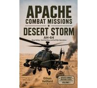 APACHE COMBAT MISSIONS DESERT STORM: AH-64 Deep Strikes, Tank Hunting, and Gulf War Operations: 1