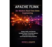Apache Flink for Modern Real-Time Data Engineering: Design, Build, and Operate Scalable Stream Processing Systems with State, Event Time, and Production-Ready Pipelines
