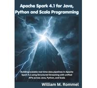 Apache Spark 4.1 for Java, Python and Scala Programming: Building scalable real-time data pipelines in Apache Spark 4.1 using Structured Streaming with unified APIs across Java, Python, and Scala