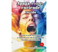 Apaga el estrés, enciende tu vida: Activa el poder de tu mente y conquista una vida de prosperidad, felicidad y paz sin límites. Serie Autoayuda y Desarrollo Personal