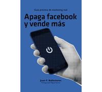 Apaga Facebook y vende más: guía práctica de marketing efectivo