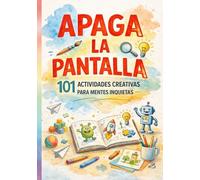 ¡APAGA LA PANTALLA!: 101 Actividades Creativas Para Mentes Inquietas