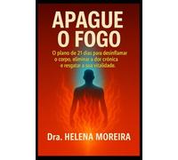 Apague o Fogo: O plano de 21 dias para desinflamar o corpo, eliminar a dor crônica e resgatar a sua vitalidade.