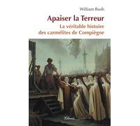 Apaiser la Terreur: La véritable histoire des carmélites de Compiègne