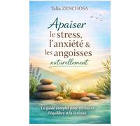 Apaiser le stress, l’anxiété et les angoisses naturellement: Le guide complet pour retrouver l’équilibre émotionnel, calmer le système nerveux et reprendre le pouvoir sur sa santé