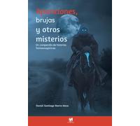Apariciones, brujas y otros misterios: Un compendio de historias fantasmagóricas