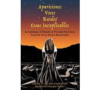 Apariciones, Voces, Ruidos, Cosas Inexplicables: un'antologia di racconti popolari e narrazioni personali dai confini tra Texas e Messico (inglese e spagnolo) (edizione inglese e spagnola)