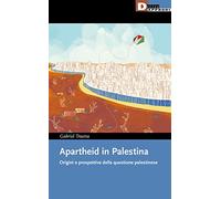 Apartheid in Palestina. Origini e prospettive della questione palestinese