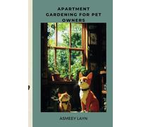 APARTMENT GARDENING FOR PET OWNERS: Simple and Safe Gardening Solutions for Pet Lovers in Apartments