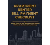 Apartment Renter Bill Payment Checklist: Monthly Tracker for Rent, Utilities and Living Expenses - With Move-In Checklist and Annual Summary