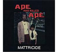 Ape Has Killed Ape – Mattricide – The Orchard