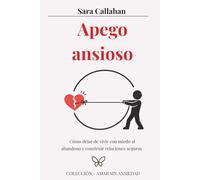 Apego ansioso: Cómo dejar de vivir con miedo al abandono y construir relaciones seguras
