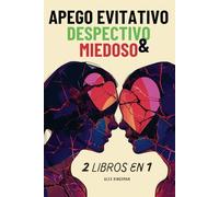 Apego Evitativo Despectivo y Temoroso: Un Manual Doble para Superar el Apego Evitativo Distante y Desorientado con Métodos Efectivos para Recuperar la Confianza Emocional