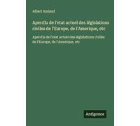 Aperc¿u de l'etat actuel des législations civiles de l'Europe, de l'Amerique, etc: Aperc¿u de l'etat actuel des législations civiles de l'Europe, de l'Amerique, etc