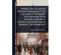 Aperçu De La Langue Des Îles Marquises Et De La Langue Taïtienne. AccompagnÃ(c) D'Un Vocabulaire De La Langue Taïtienne Par Le Baron G. De Humboldt
