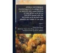 Aperçu historique, statistique et clinique sur le service des ambulances et des hôpitaux de la SociÃ(c)tÃ(c) francaise de secours aux blessÃ(c)s des armÃ(c)es de terre et de mer