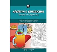 Aperitivi & Stuzzichini - Aperitifs & Finger Food: LIBRO DA COLORARE PER ADULTI - COLOURING BOOK FOR ADULTS